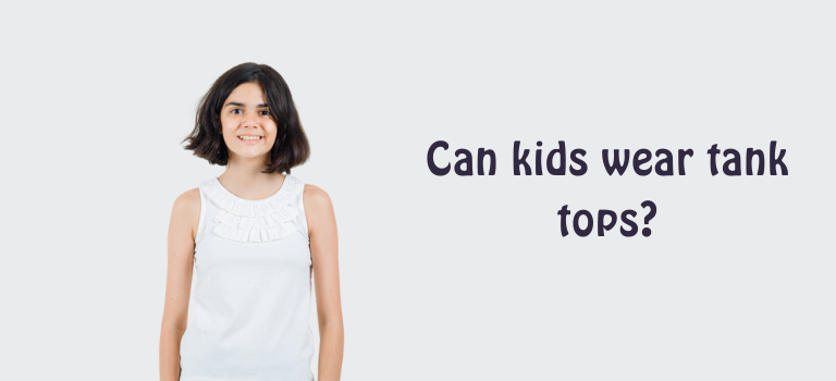 Can kids wear tank tops? 